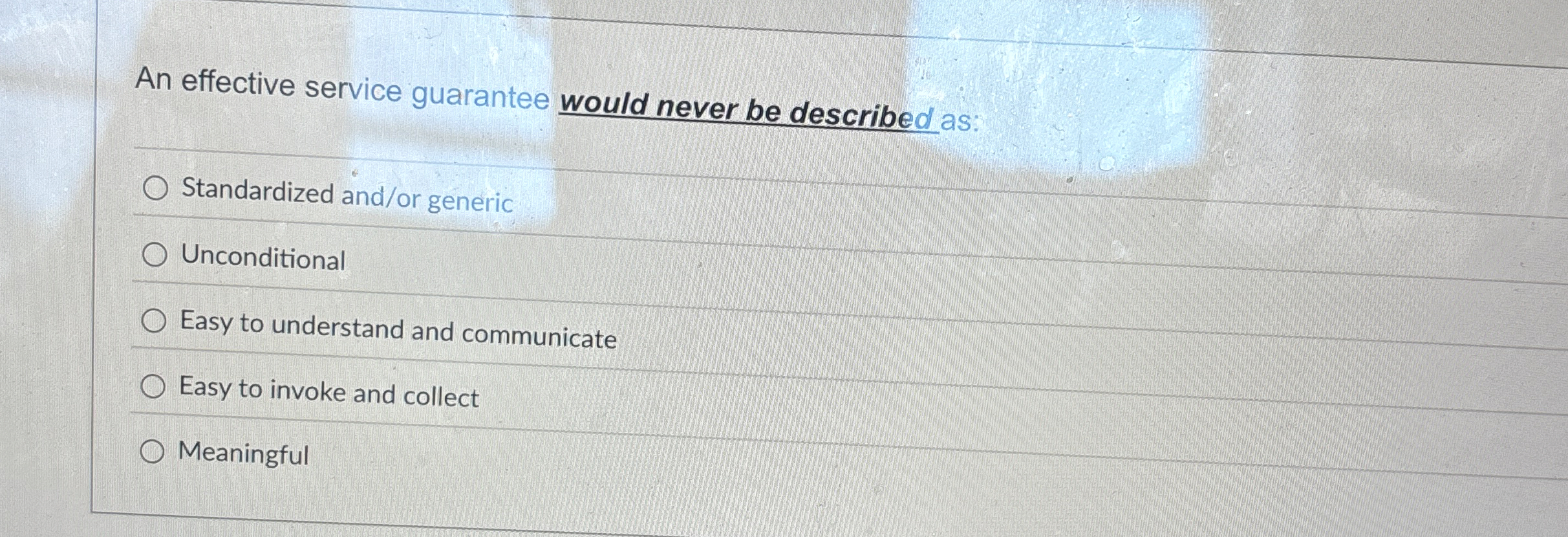  An effective service guarantee would never be described as: Standardized and/or