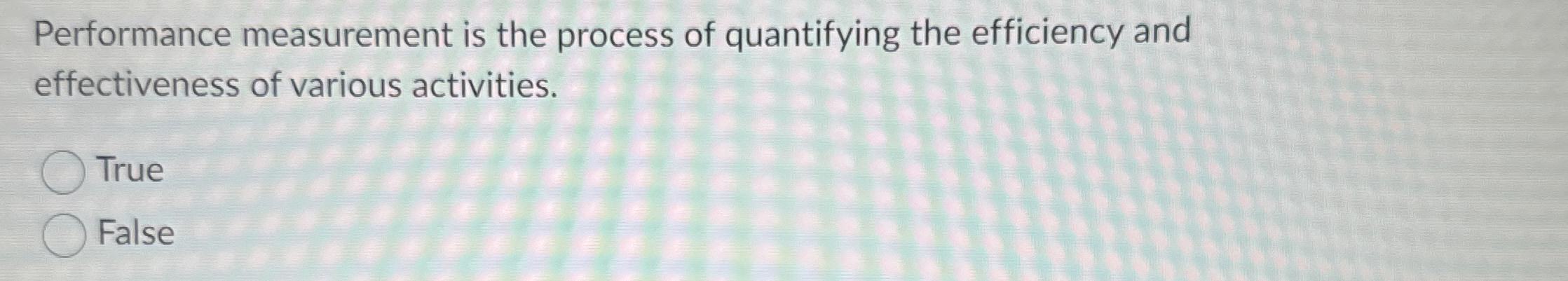  Performance measurement is the process of quantifying the efficiency and effectiveness