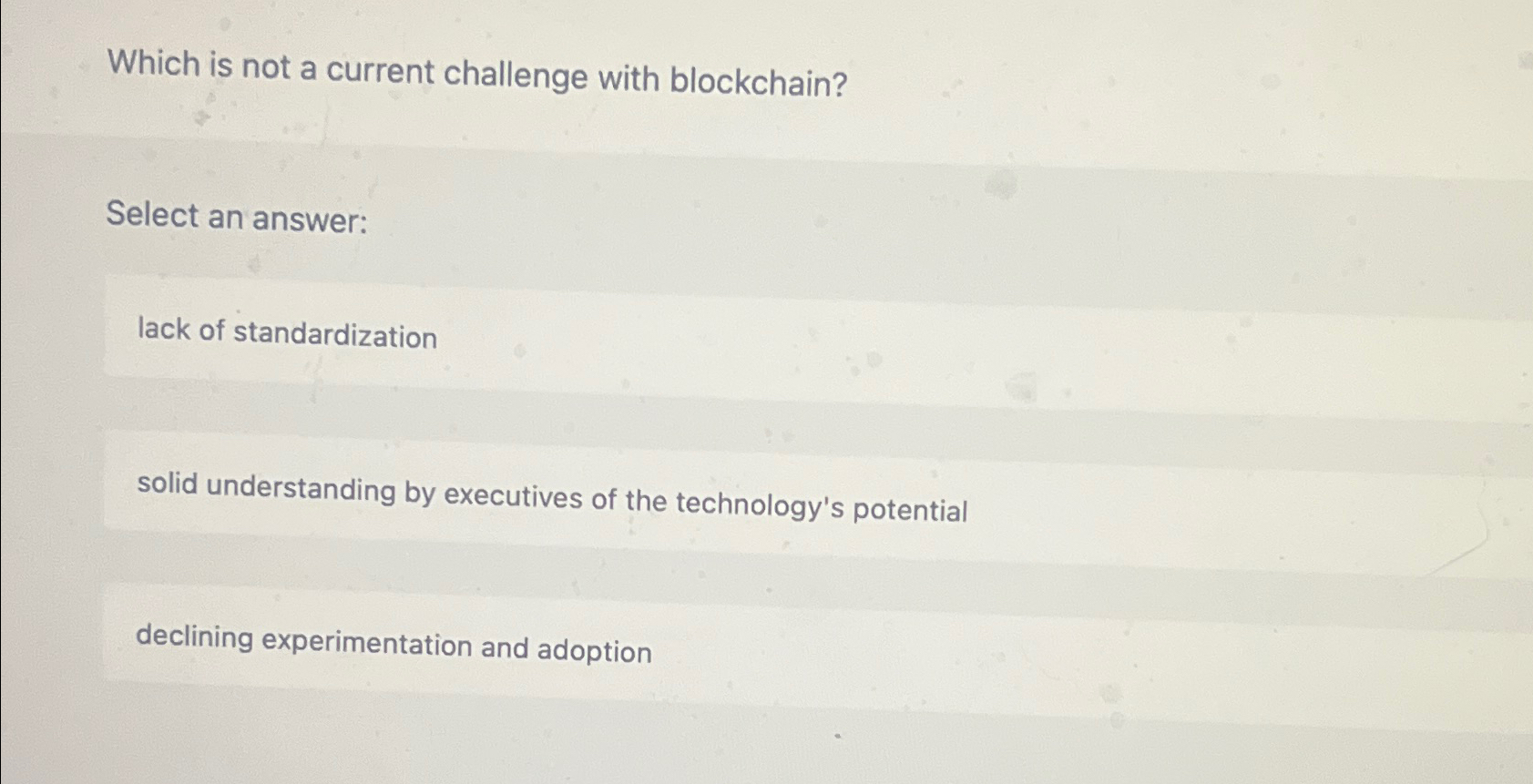 Which is not a current challenge with blockchain? Select an answer: