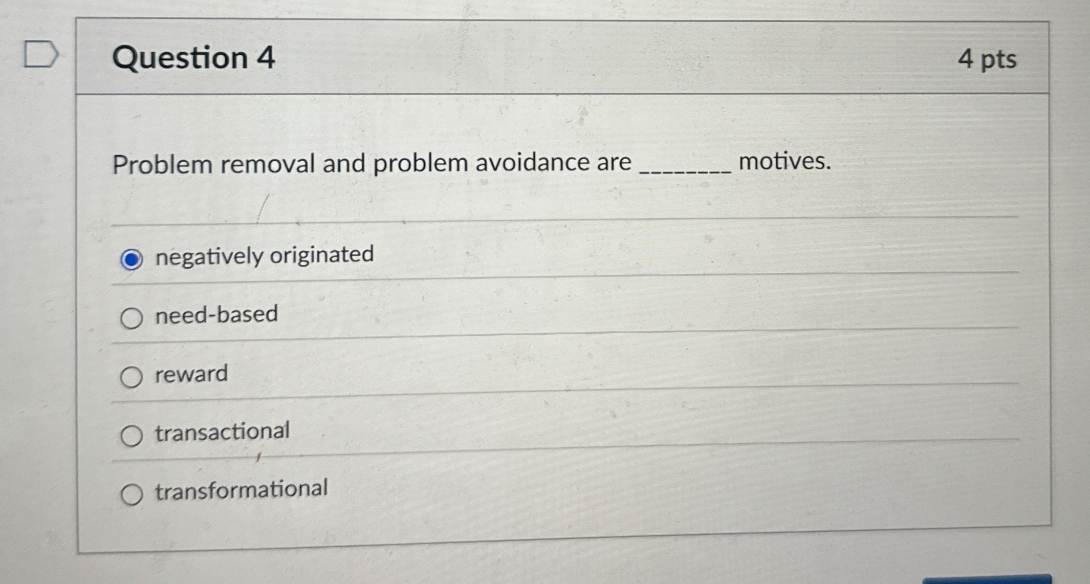  Question 4 Problem removal and problem avoidance are motives. negatively originated