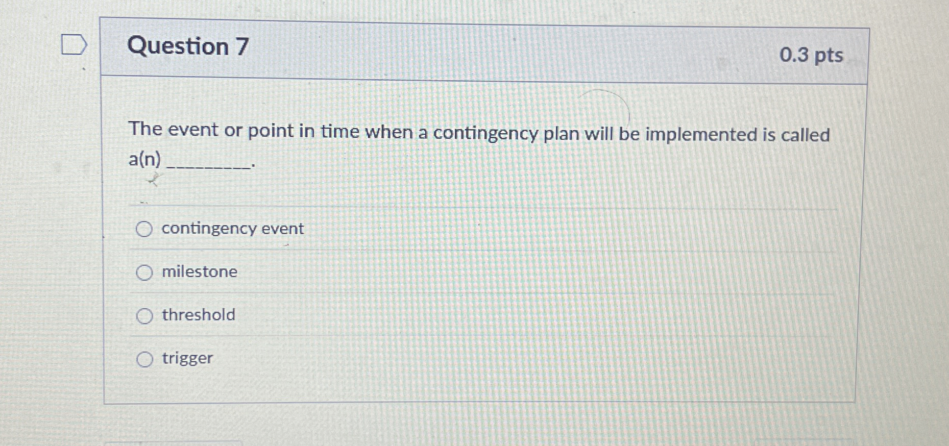 Question 7 0.3 pts The event or point in time when