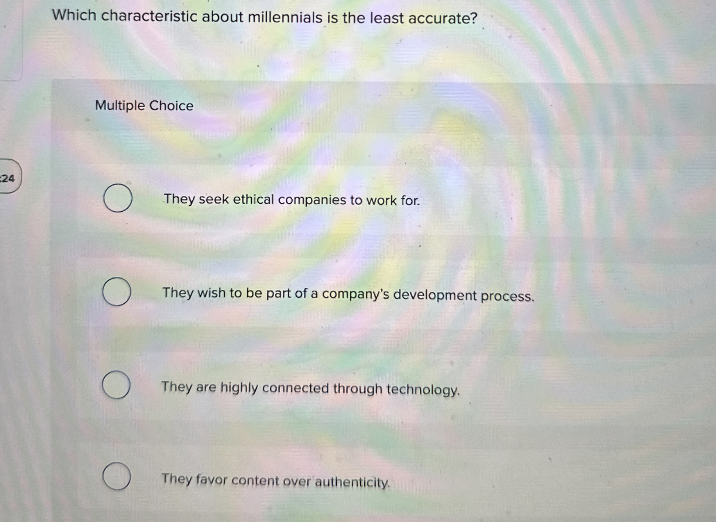  Which characteristic about millennials is the least accurate? Multiple Choice They