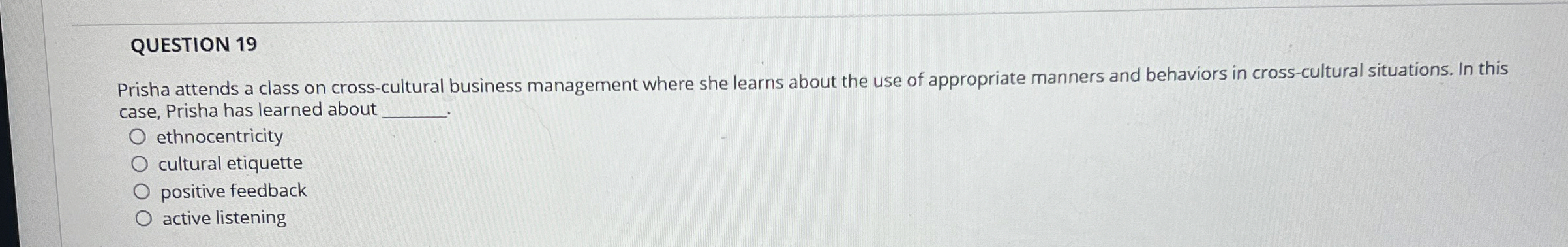  QUESTION 19 Prisha attends a class on cross-cultural business management where