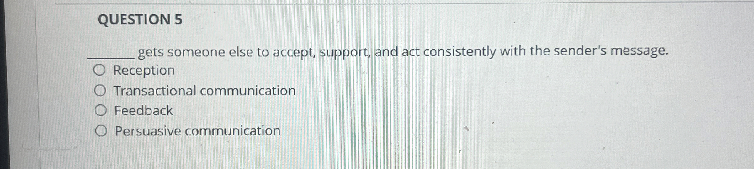  QUESTION 5 q, gets someone else to accept, support, and act