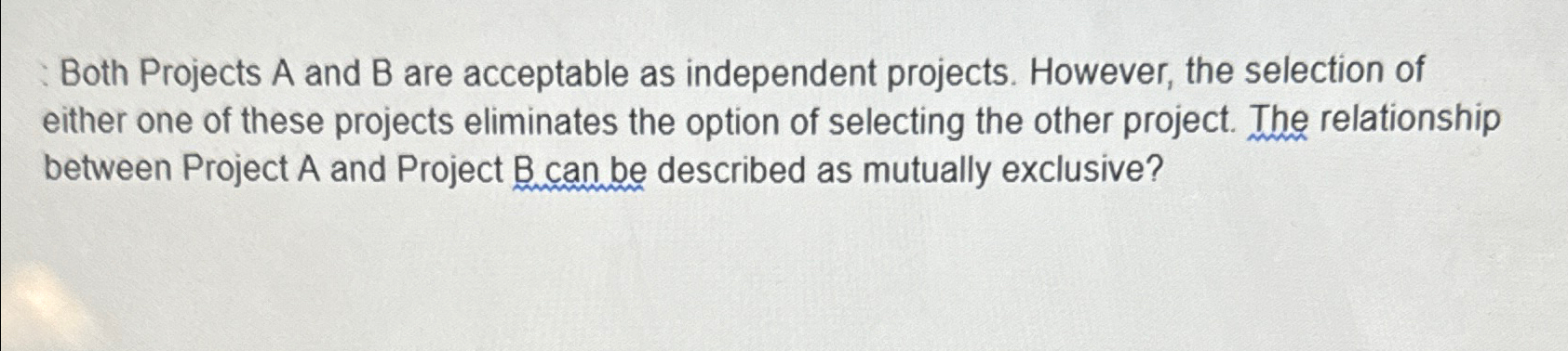  Both Projects A and B are acceptable as independent projects. However,