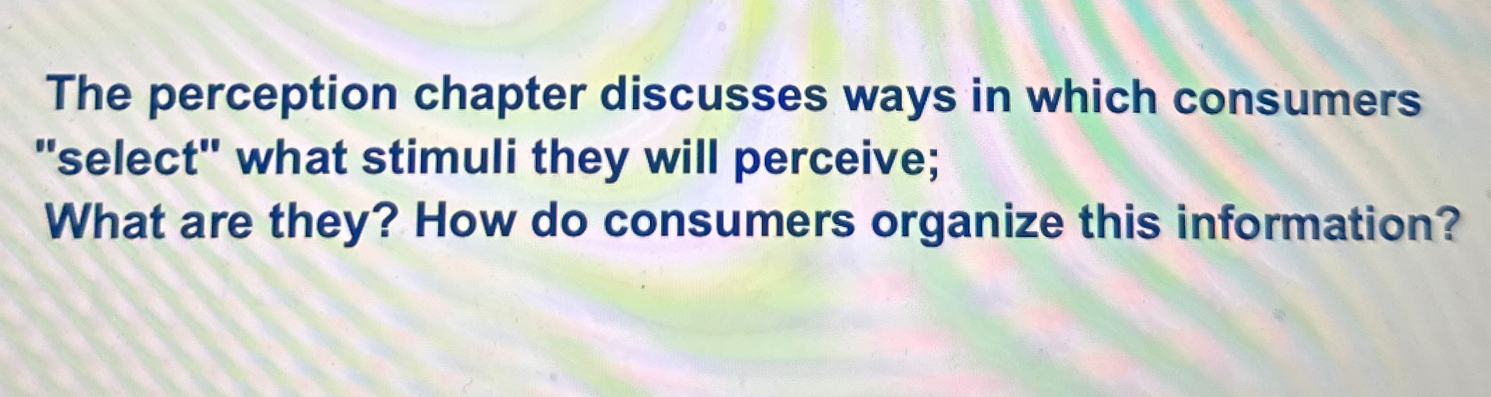  The perception chapter discusses ways in which consumers "select" what stimuli