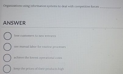  Organizations using information systems to deal with competitive forces ANSWER lose