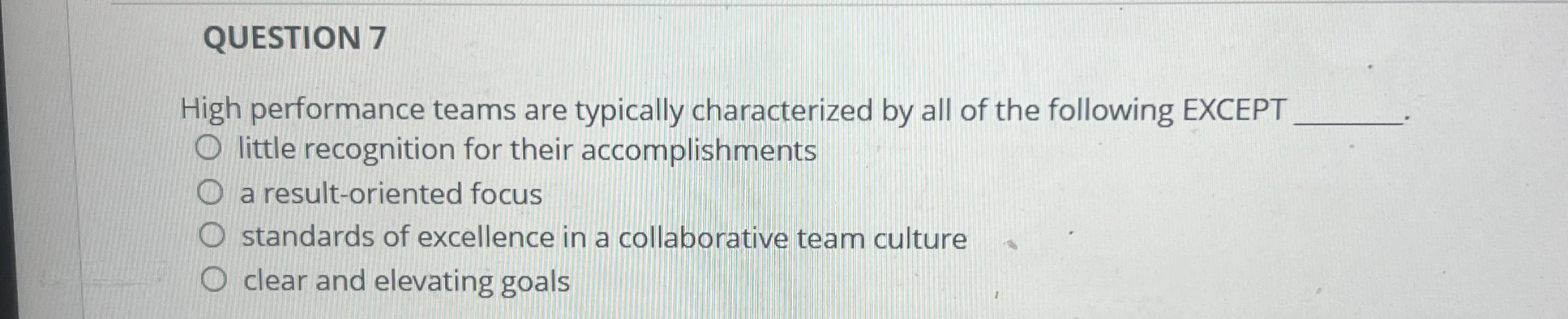  QUESTION 7 High performance teams are typically characterized by all of