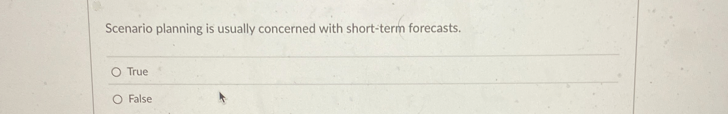  Scenario planning is usually concerned with short-term forecasts. True False 