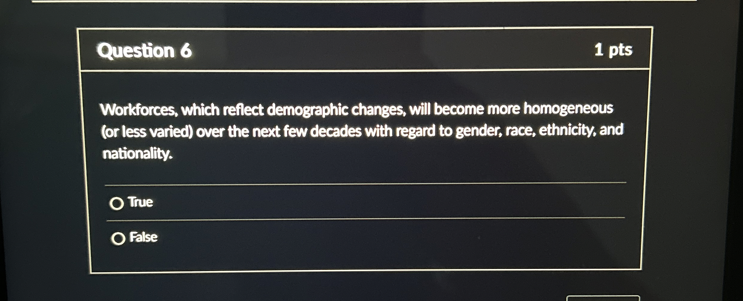  Question 6 1 pts Workforces, which refiect demogrephic changes, will become