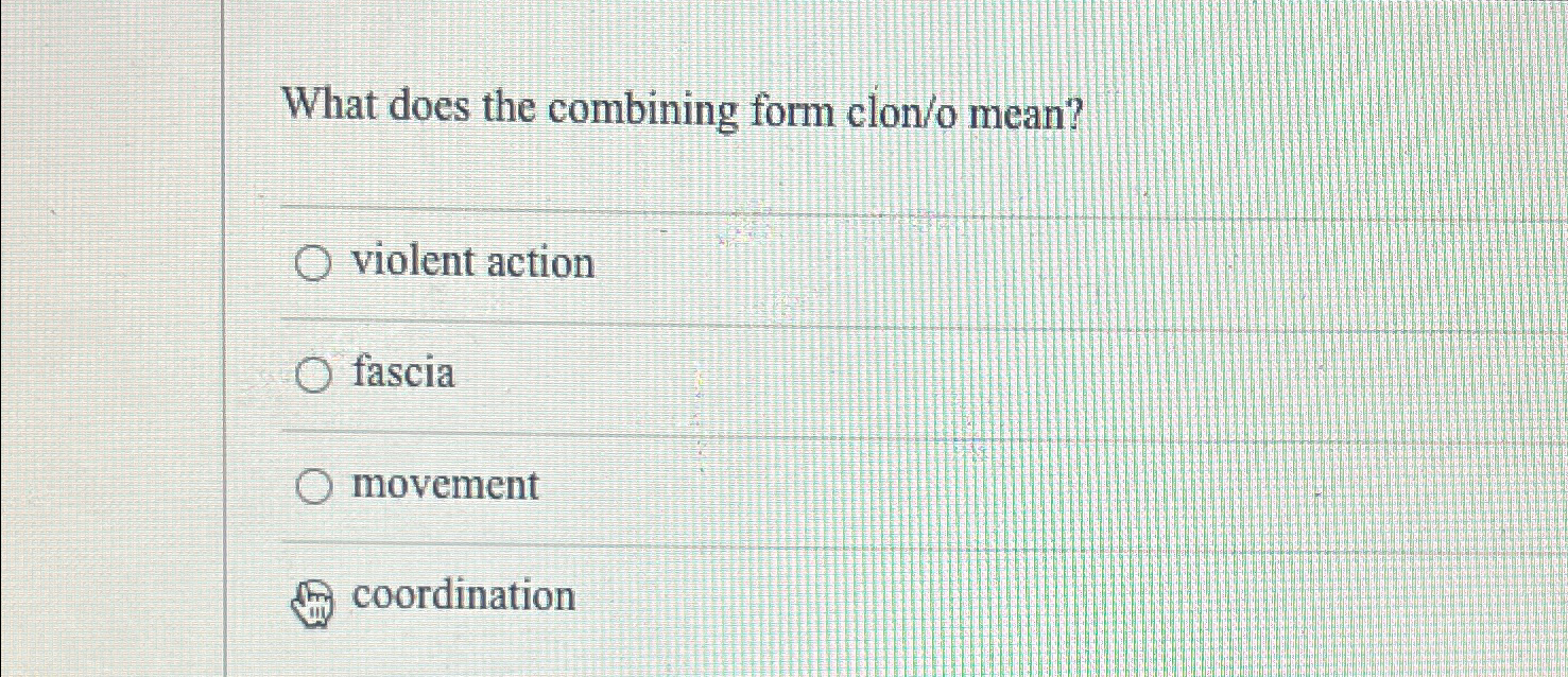  What does the combining form clon/o mean? violent action fascia movement