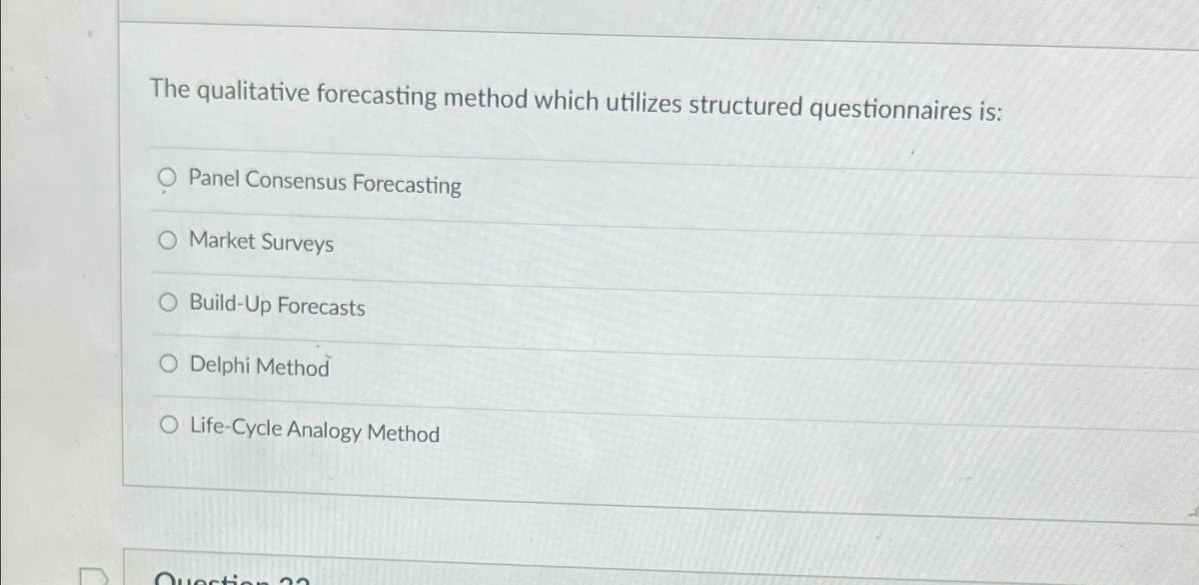  The qualitative forecasting method which utilizes structured questionnaires is: Panel Consensus