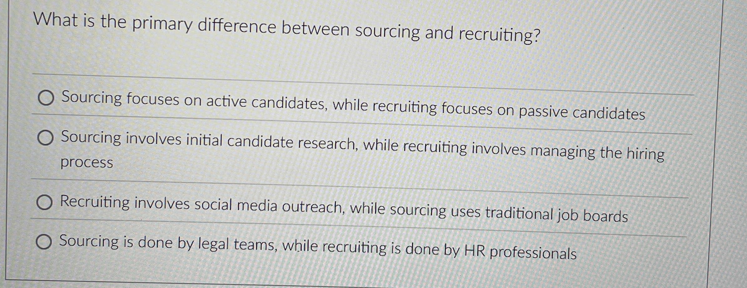  What is the primary difference between sourcing and recruiting? Sourcing focuses