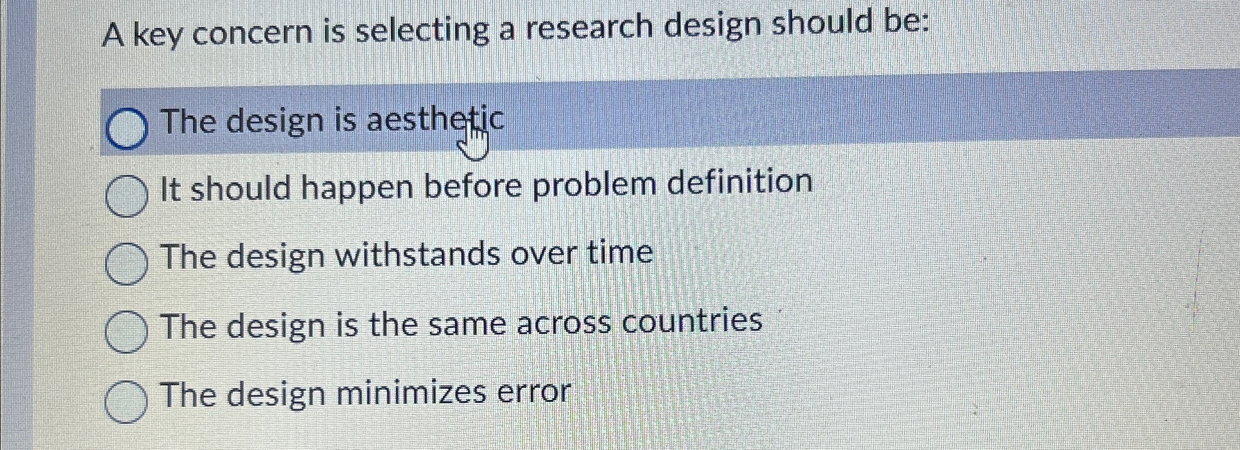  A key concern is selecting a research design should be: The