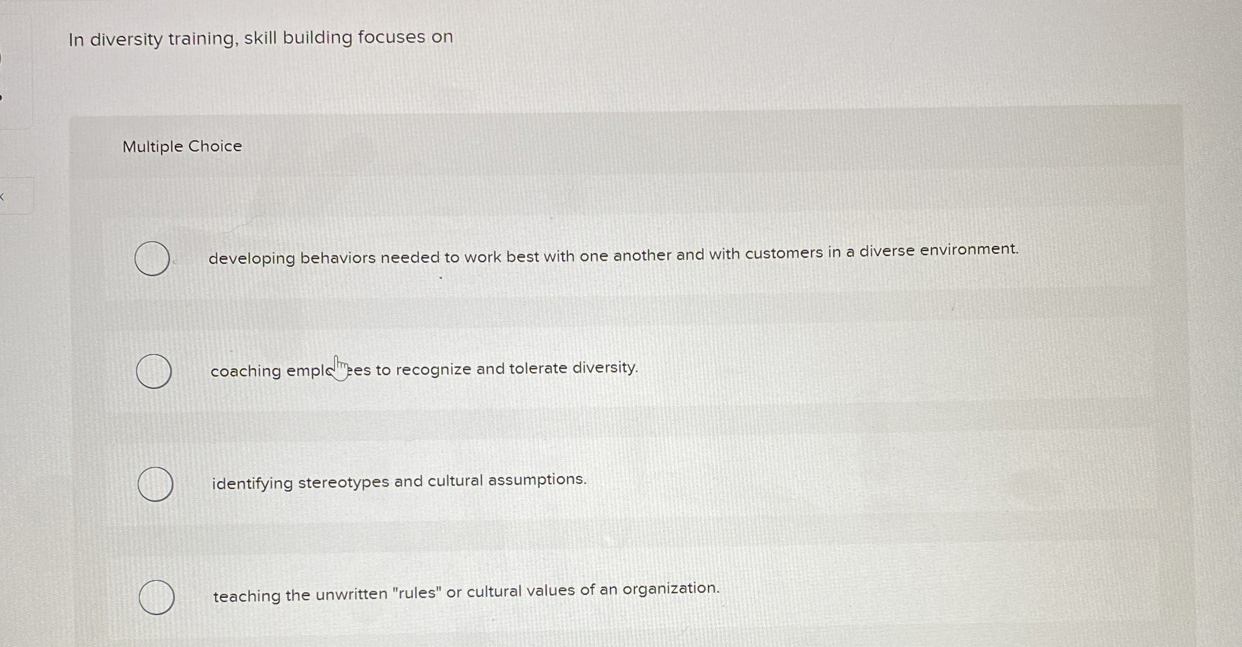  In diversity training, skill building focuses on Multiple Choice developing behaviors