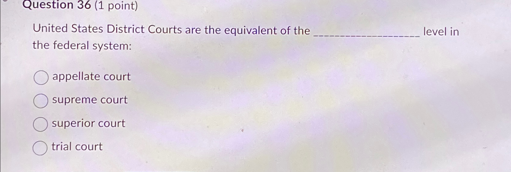  Question 36(1 point) United States District Courts are the equivalent of