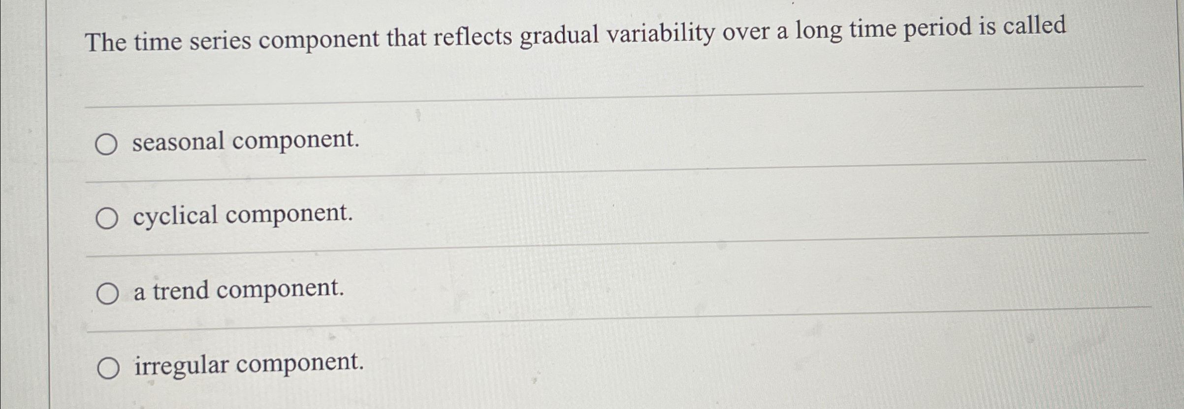  The time series component that reflects gradual variability over a long