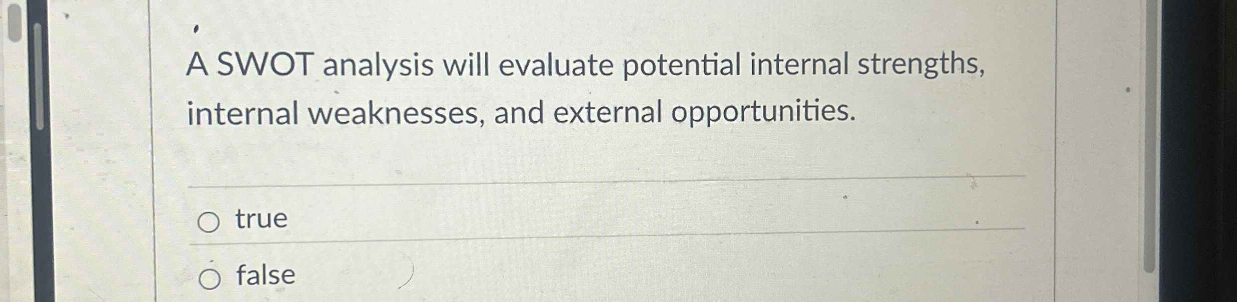  A SWOT analysis will evaluate potential internal strengths, internal weaknesses, and