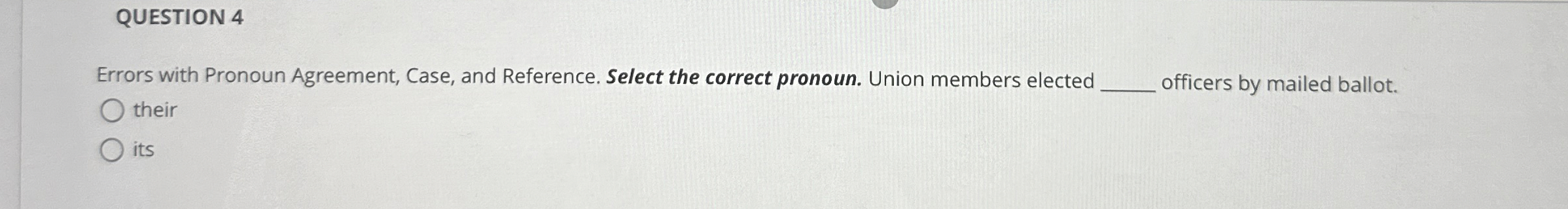  QUESTION 4 Errors with Pronoun Agreement, Case, and Reference. Select the