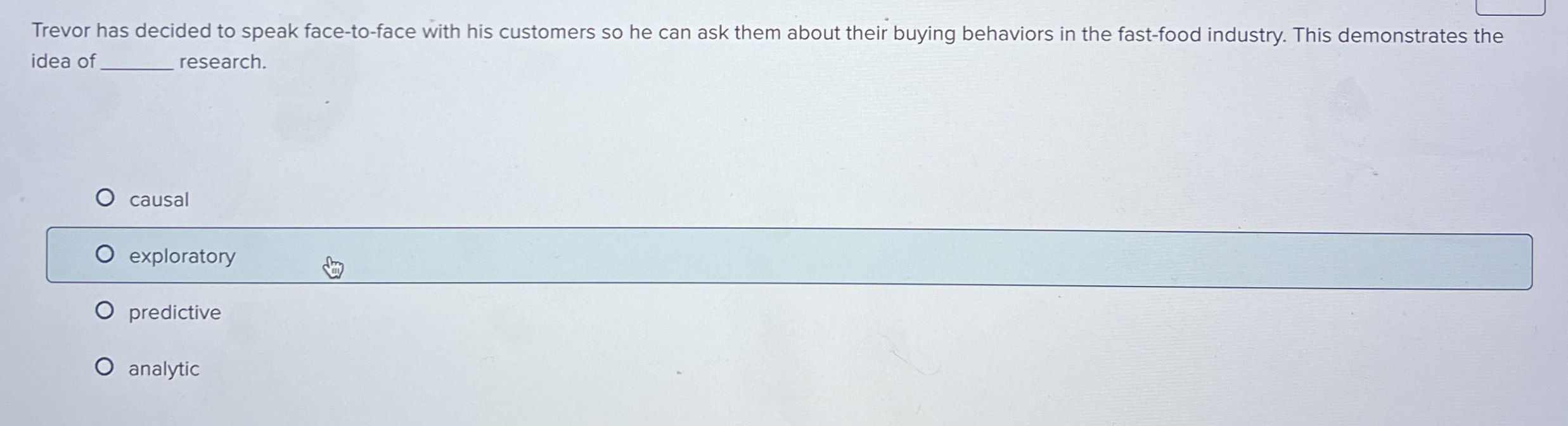  Trevor has decided to speak face-to-face with his customers so he