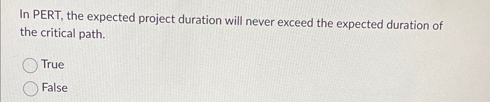  In PERT, the expected project duration will never exceed the expected