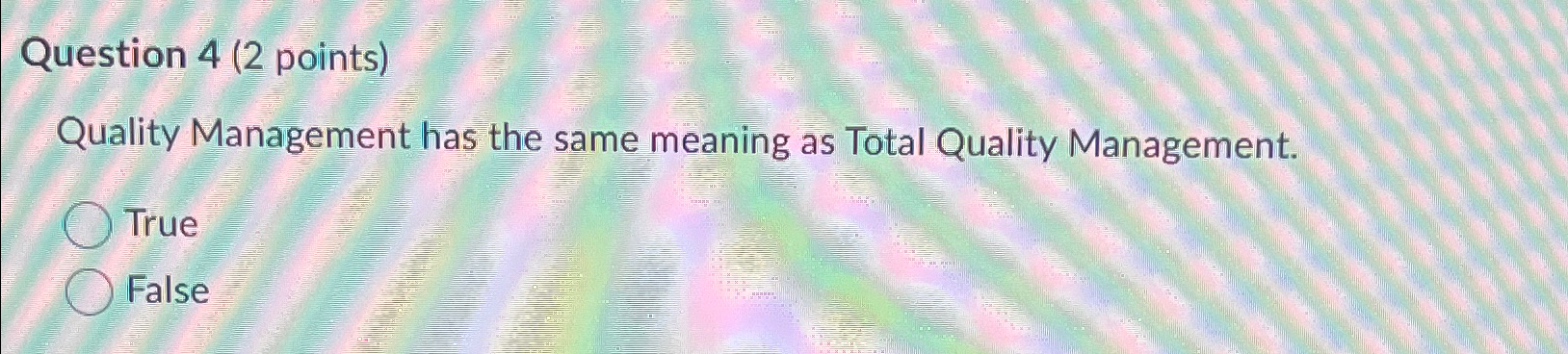  Question 4(2 points) Quality Management has the same meaning as Total