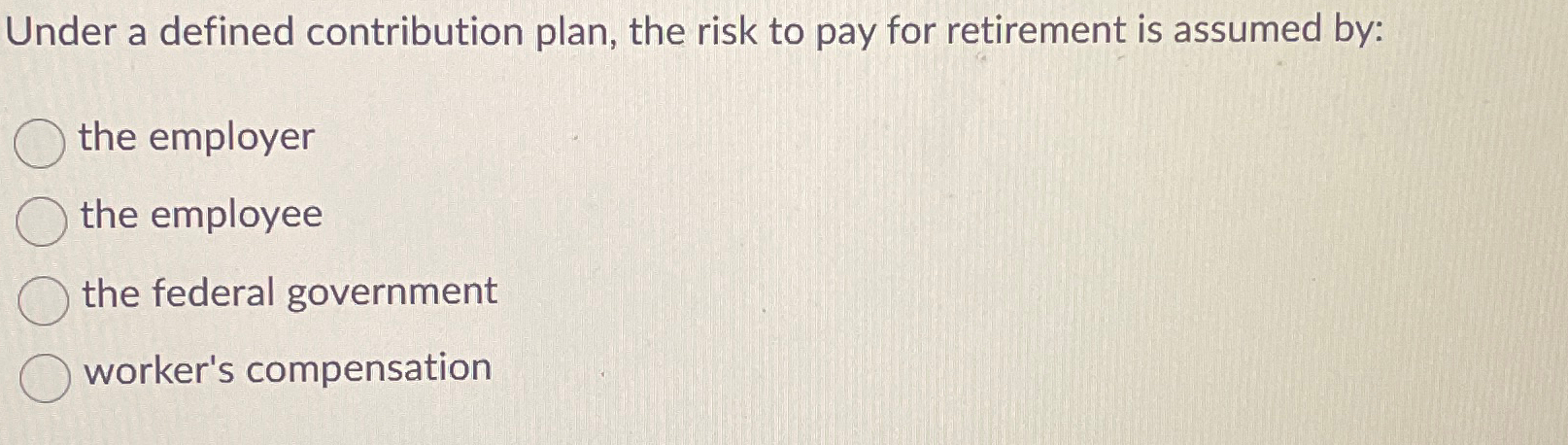  Under a defined contribution plan, the risk to pay for retirement