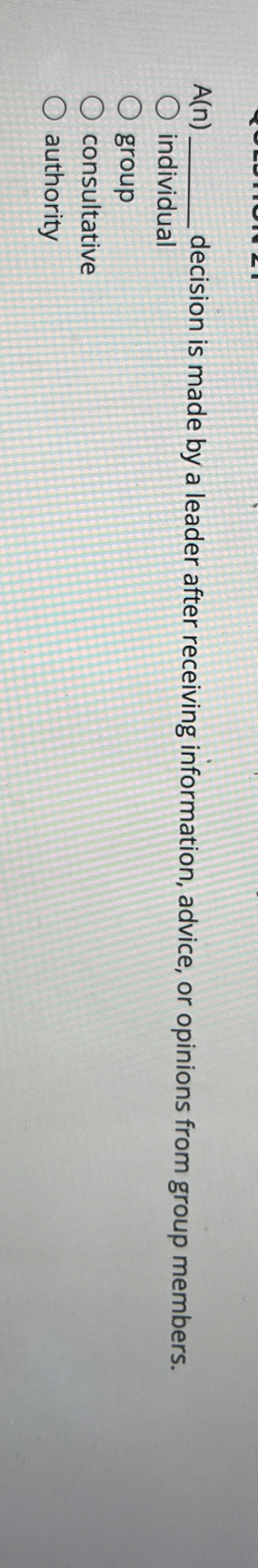  A(n)q, decision is made by a leader after receiving information, advice,