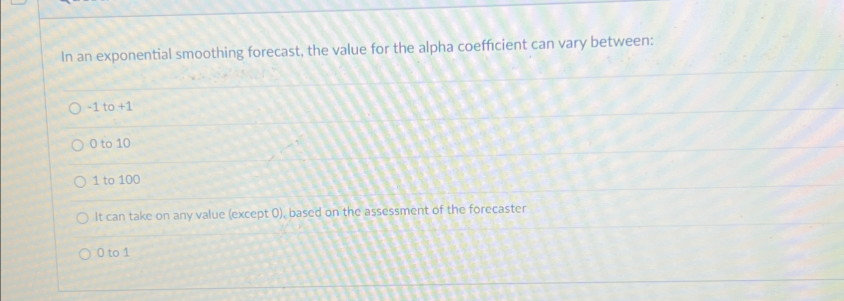 In an exponential smoothing forecast, the value for the alpha coefficient
