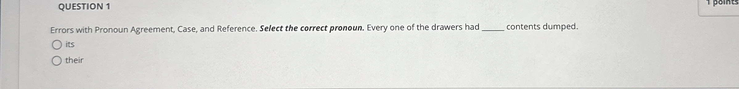  QUESTION 1 Errors with Pronoun Agreement, Case, and Reference. Select the