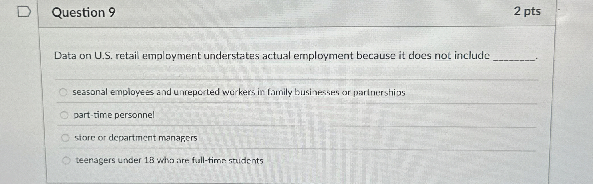  Question 9 2 pts Data on U.S. retail employment understates actual