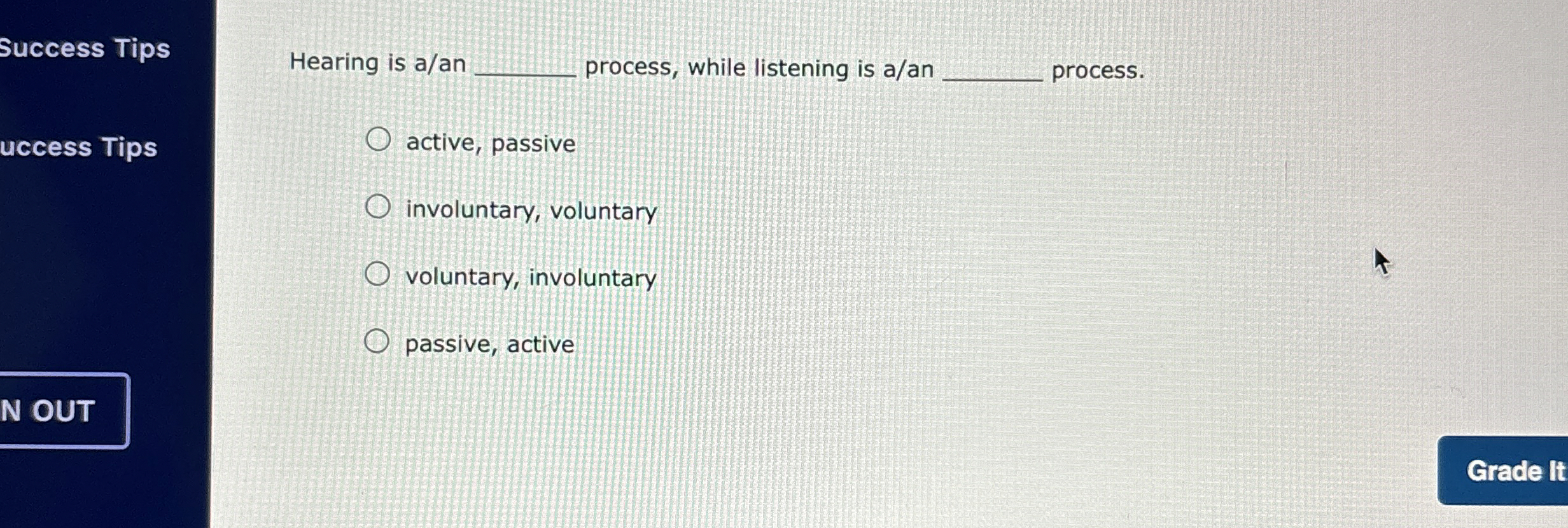  Success Tips Hearing is a/an process, while listening is a/an process.
