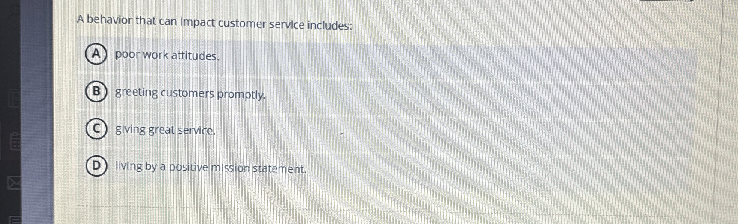  A behavior that can impact customer service includes: poor work attitudes.