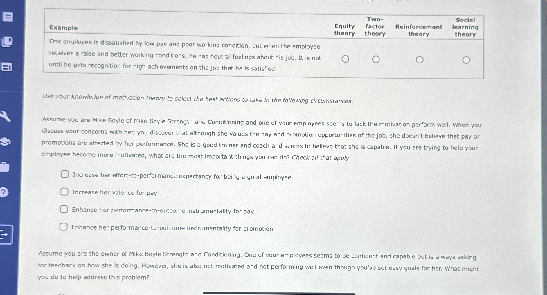  \table[[Example,\table[[Equity],[theory]],\table[[Two-],[factor],[theory]],\table[[Reinforcement],[theory]],\table[[Social],[learning],[theory]]],[\table[[One employee is dissatisfied by low pay and poor working condition,