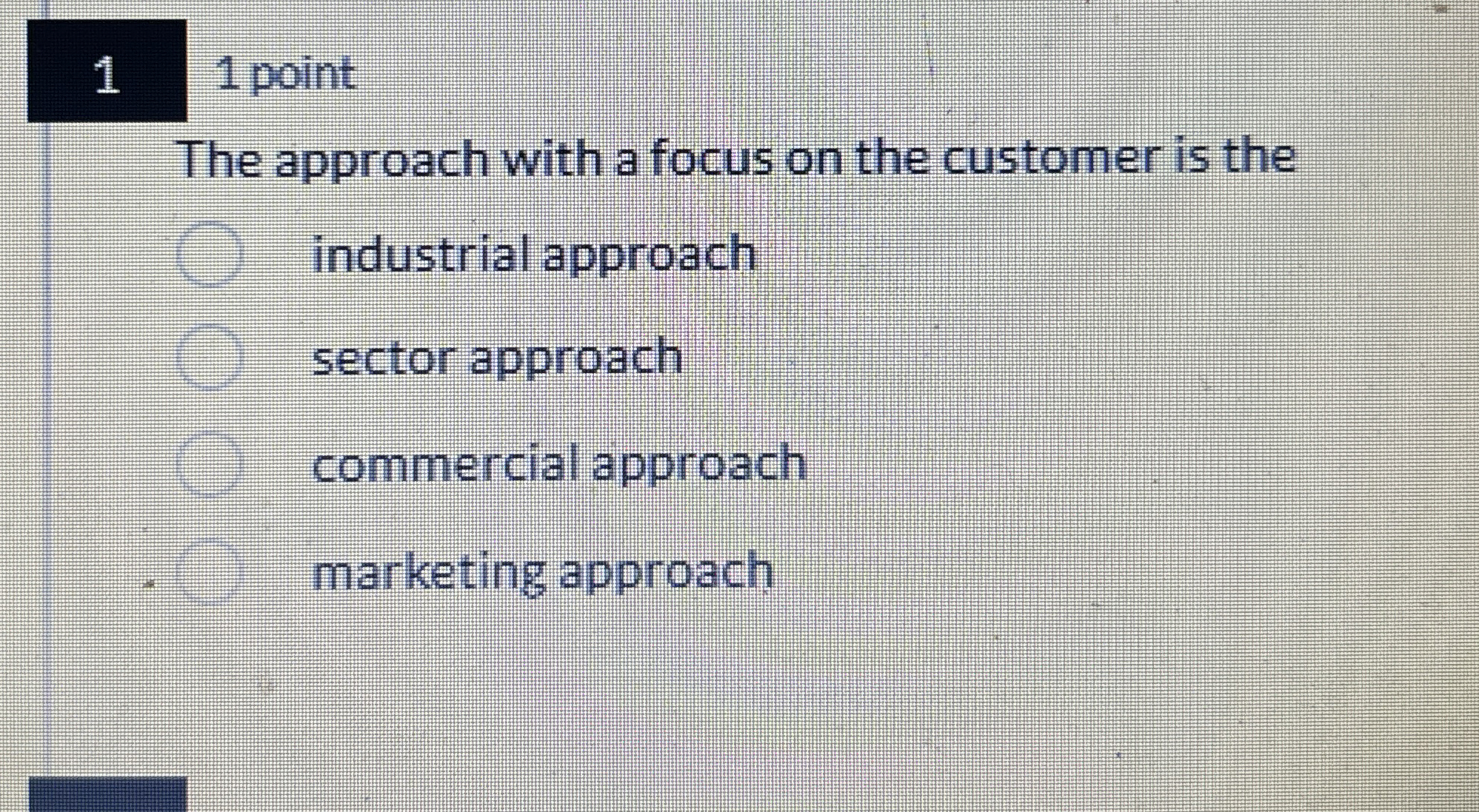  1,1 point The approach with a focus on the customer is