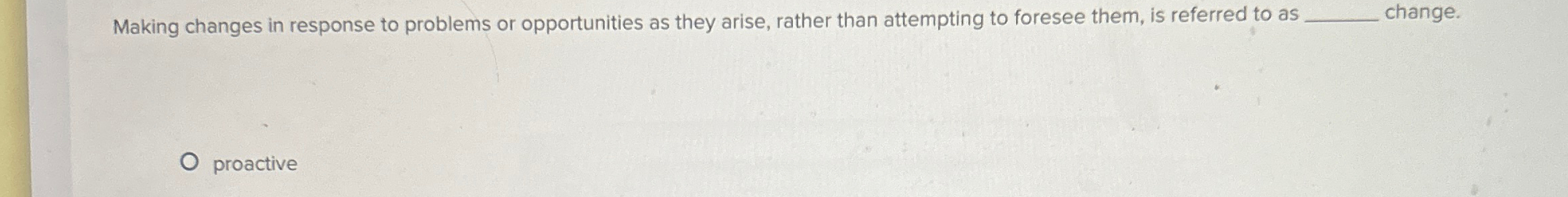  Making changes in response to problems or opportunities as they arise,