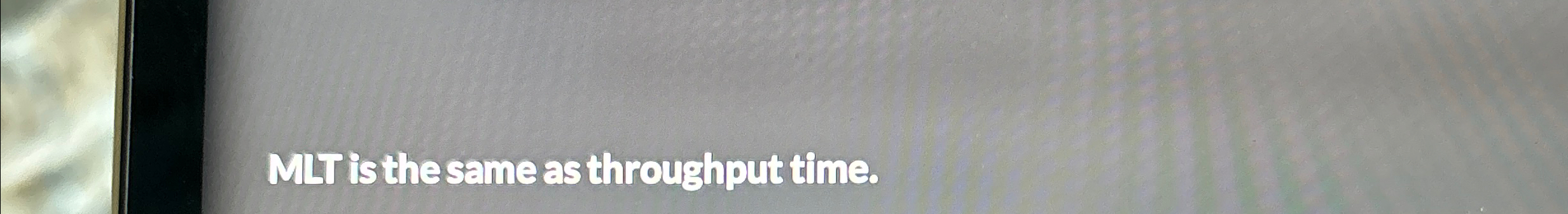  MLT is the same as throughput time. 