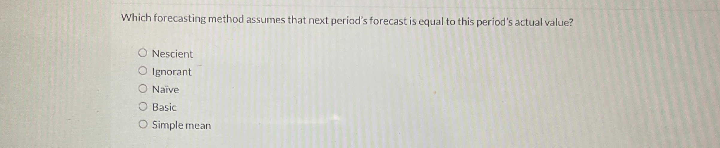  Which forecasting method assumes that next period's forecast is equal to