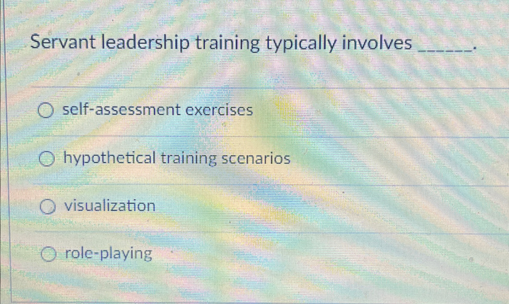  Servant leadership training typically involves q, self-assessment exercises hypothetical training scenarios