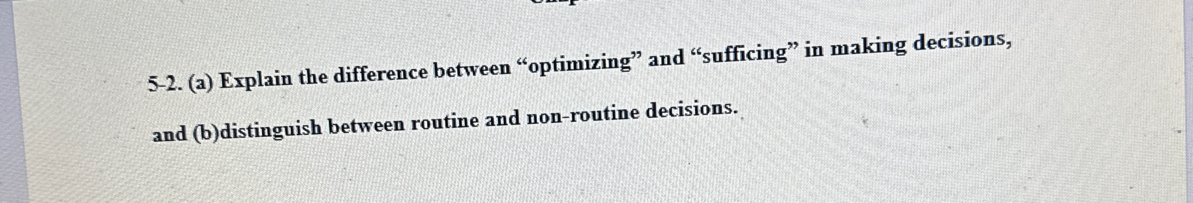  5-2.(a) Explain the difference between "optimizing" and "sufficing" in making decisions,