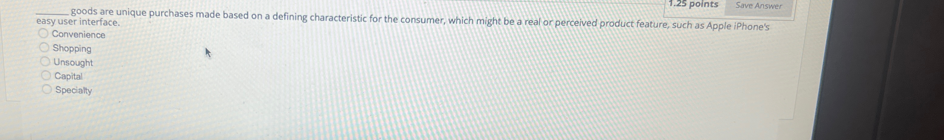  1.25 points Save Answer q, goods are unique purchases made based