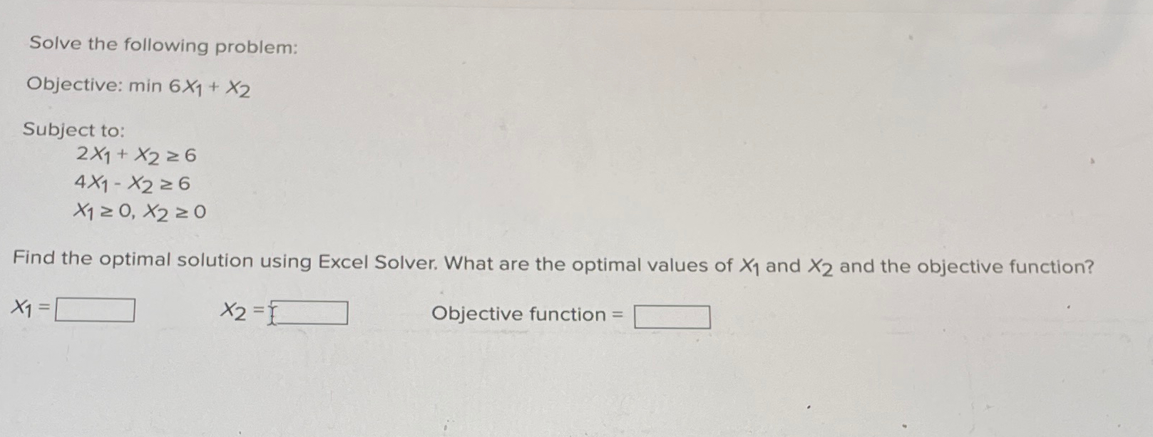  Solve the following problem: Objective: min6x1+x2 Subject to: 2x1+x26 4x1-x26 x10,x20