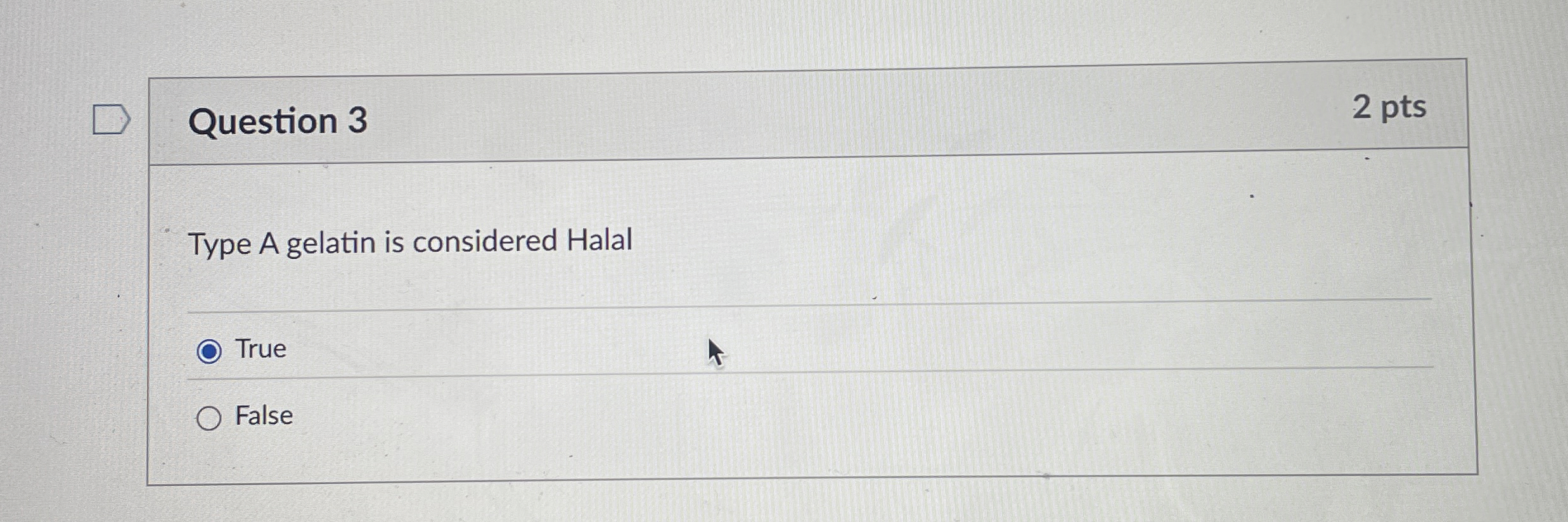 Question 3 Type A gelatin is considered Halal True False 