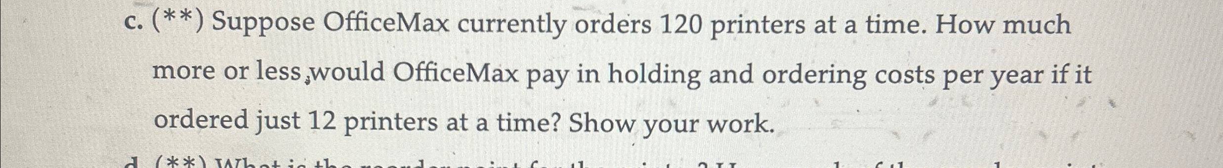  c.(****) Suppose OfficeMax currently orders 120 printers at a time. How