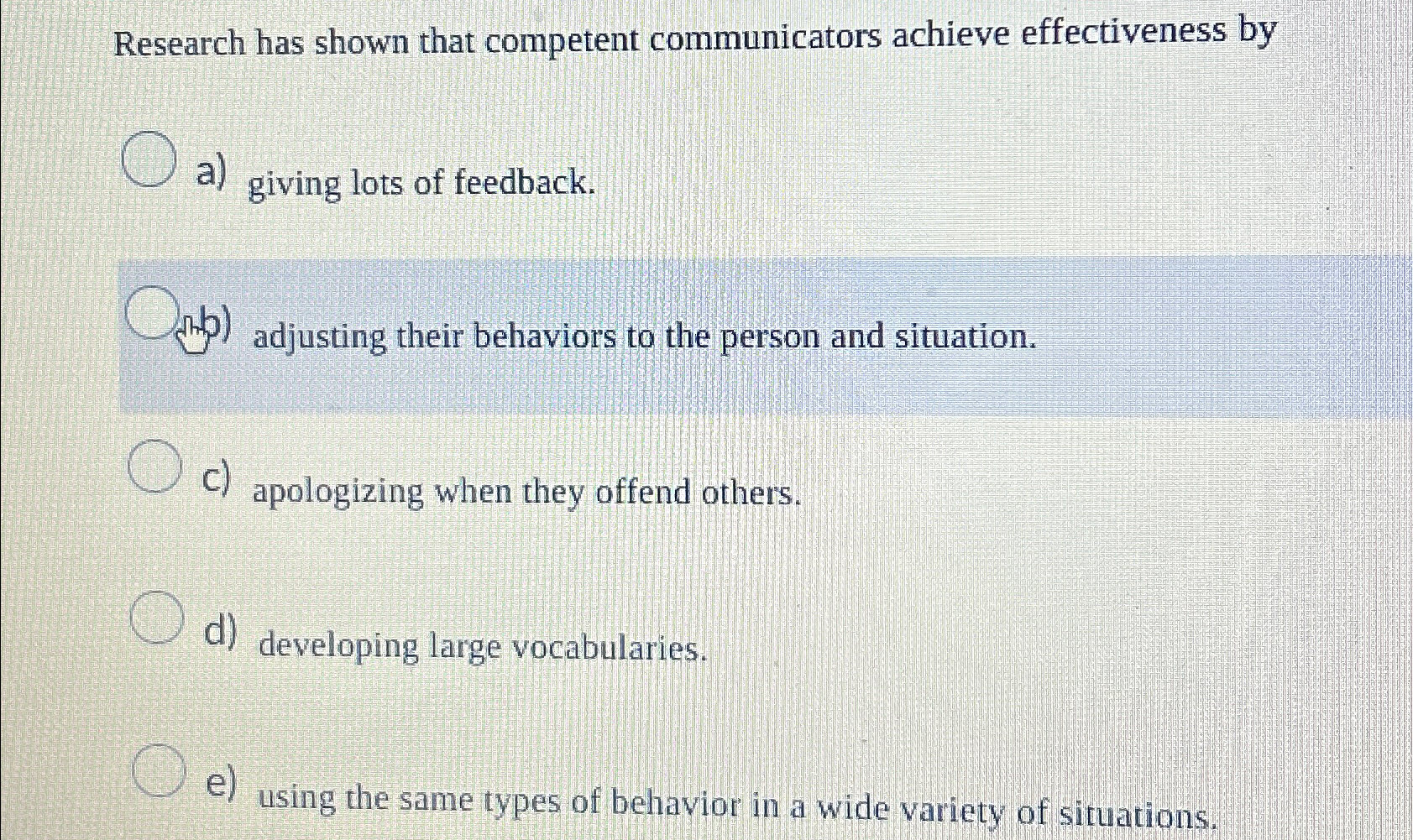  Research has shown that competent communicators achieve effectiveness by a) giving