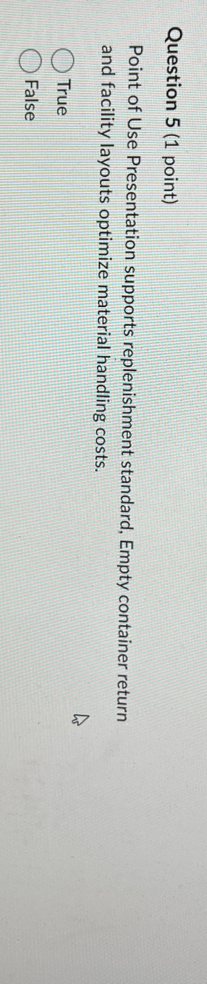  Question 5(1 point) Point of Use Presentation supports replenishment standard, Empty