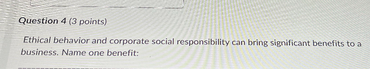  Question 4(3 points) Ethical behavior and corporate social responsibility can bring