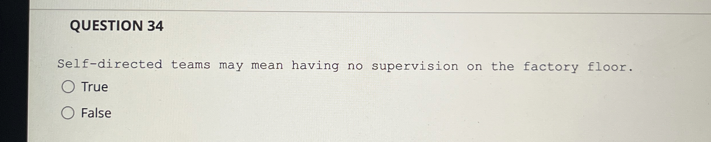  QUESTION 34 Self-directed teams may mean having no supervision on the