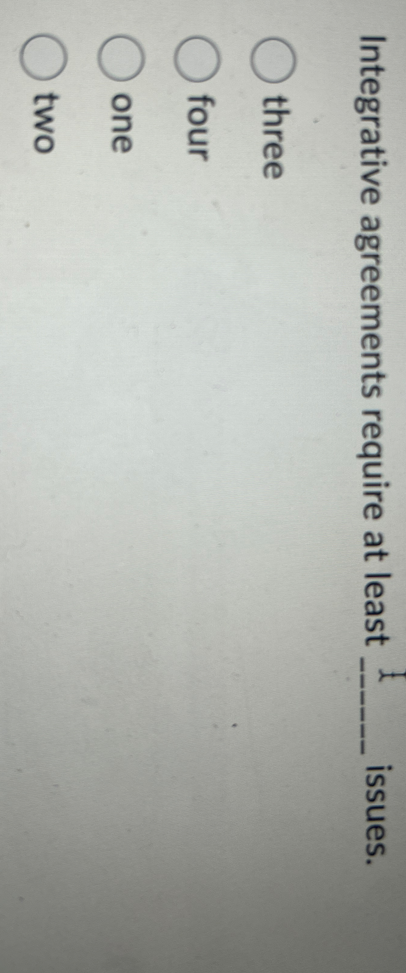  Integrative agreements require at least q, issues. three four one two