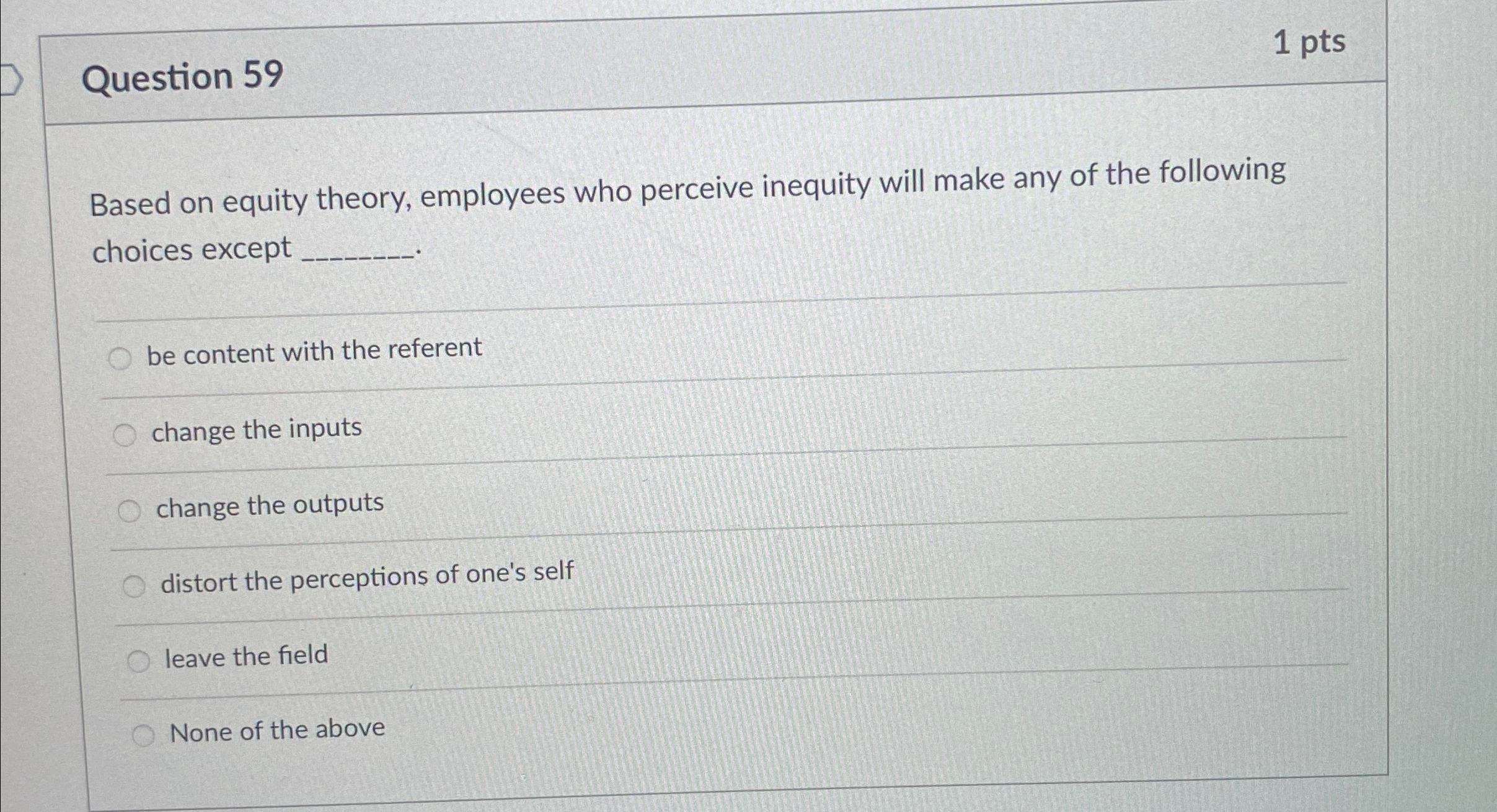  Question 59 1 pts Based on equity theory, employees who perceive